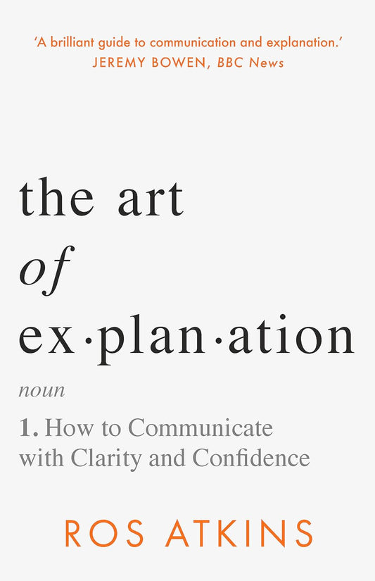 The Art of Explanation: How to Communicate with Clarity and Confidence