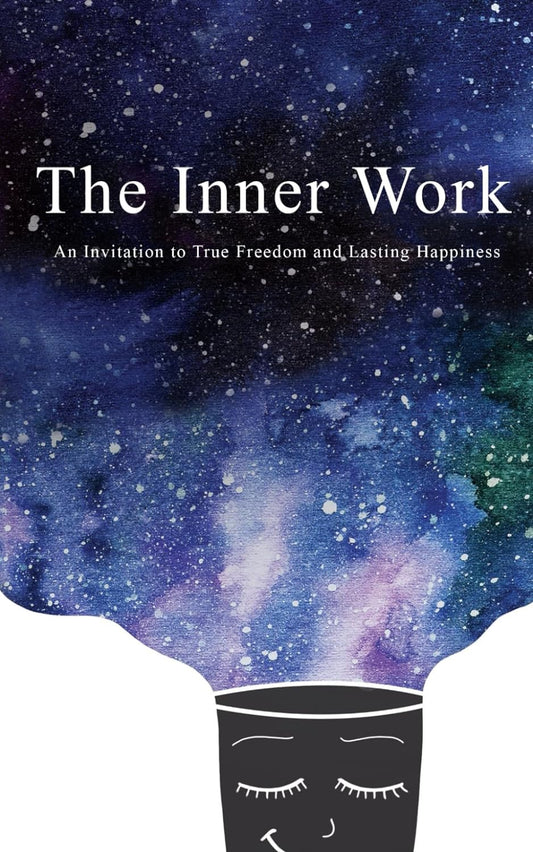 The Inner Work: An Invitation to True Freedom and Lasting Happiness