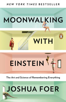 Moonwalking with Einstein: The Art and Science of Remembering Everything by Foer Joshua