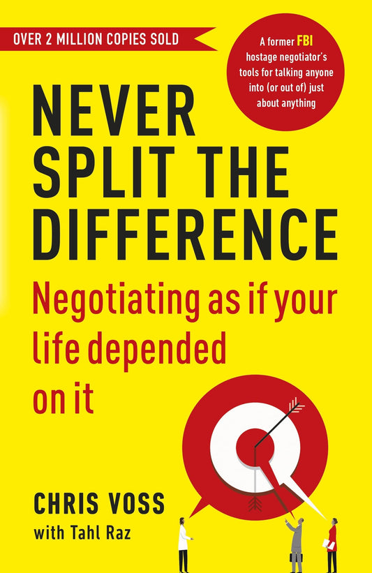 Never Split the Difference : Negotiating as if Your Life Depended on It